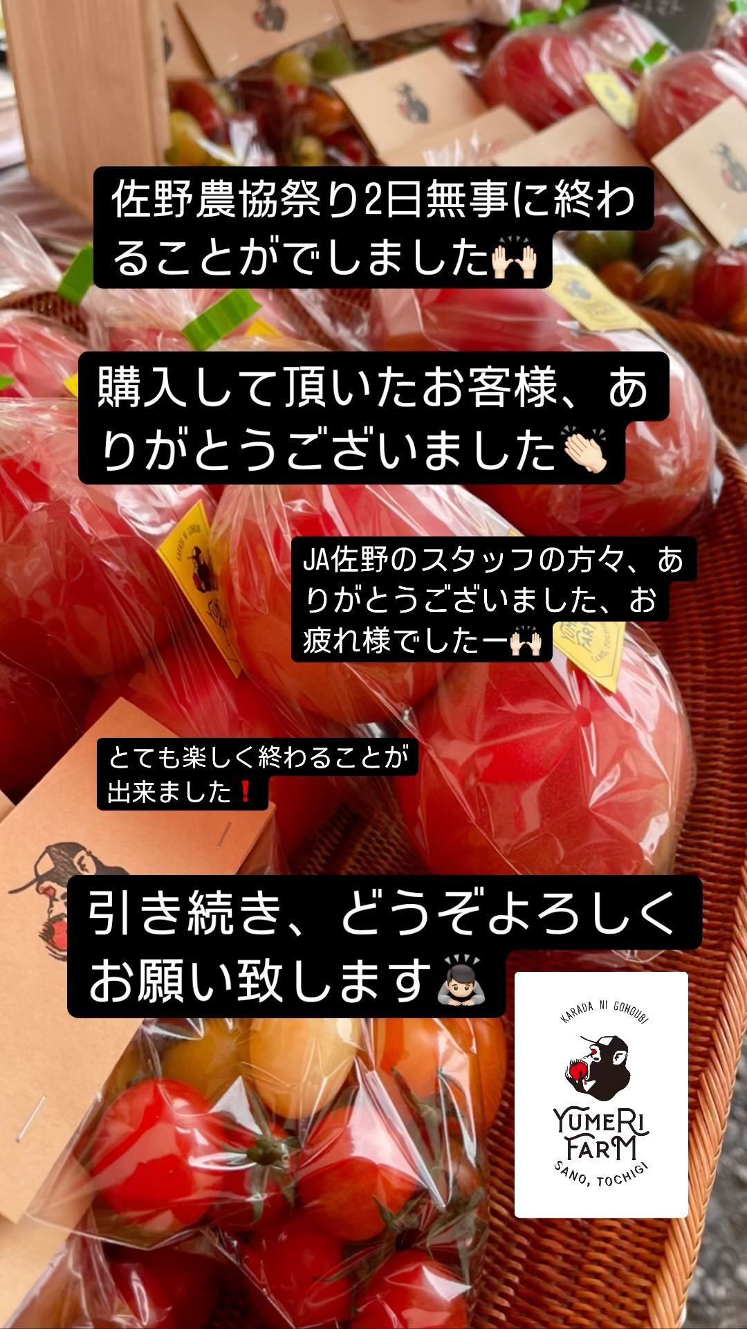 佐野農協祭り、無事に2日間終わることが出来ましたー🏻
ご購入して頂いたお客様、ありがとうございました🏻

消費者の方と直接触れ合って販売するのはとても楽しい🫶🏻
とても勉強になる
色々な課題が見えた2日間でした🏻

JA佐野のスタッフの方々もありがとうございました🏻
そしてお疲れ様でしたー🏻

2日間、ありがとうございました🏻🏻🏻